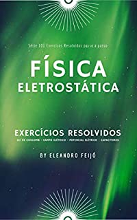 Livro Física: Eletrostática (101 Exercícios Resolvidos Livro 4)