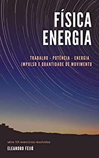 Livro Física - Energia: Trabalho - Potência - Energia - Impulso - Quantidade de Movimento (101 Exercícios Resolvidos Livro 2)