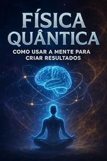 Livro Física Quântica: Como Usar A Mente Para Criar Resultados