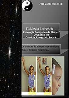 Fisiologia Energética: O Consciente_Canal de Energia do Pulmão (Fisiologia Energética da Mente Livro 2)