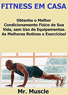 Livro Fitness em Casa: Obtenha o Melhor Condicionamento Físico de sua Vida, Sem Uso de Equipamentos.