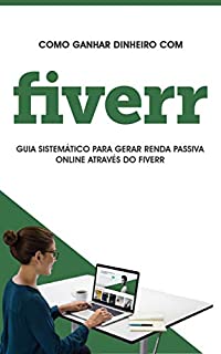 Livro FIVERR: Como ganhar dinheiro no fiverr, este é o guia para gerar renda passiva no fiverr
