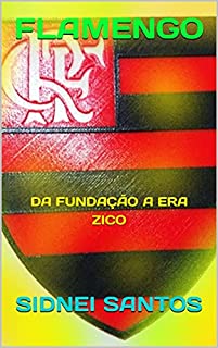 Livro FLAMENGO: DA FUNDAÇÃO A ERA ZICO