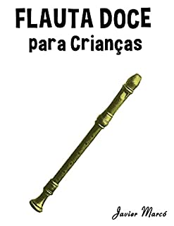 Livro Flauta Doce para Crianças: Canções de Natal, Música Clássica, Canções Infantis e Canções Folclóricas!