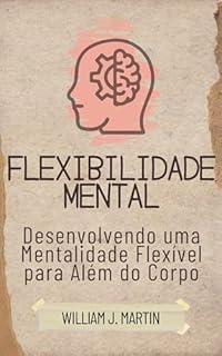 Livro Flexibilidade Mental: Desenvolvendo uma Mentalidade Flexível para Além do Corpo (Desenvolvimento pessoal)