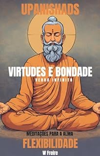 Livro Flexibilidade - Segundo Upanishads (Upanixades) - Meditações para a alma - Virtudes e Bondade (Série Upanishads (Upanixades) Livro 24)