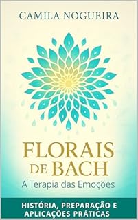 Livro Florais de Bach: A Terapia das Emoções: História, Preparação e Aplicações Práticas