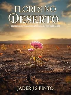 Livro Flores no Deserto: Descobrindo a Transformação Divina em Tempos de Aridez