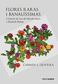 Livro Flores raras e banalíssimas: A história de Lota de Macedo Soares e Elizabeth Bishop