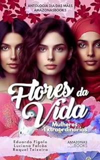 Livro Flores da Vida: Mulheres Extraordinárias (ANTOLOGIA AMAZONASBOOKS)