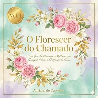 O Florescer do Chamado - Vol. 1: Um guia bíblico, para mulheres que desejam viver o propósito de Deus (Trilogia - O Chamado)