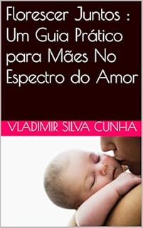 Florescer Juntos : Um Guia Prático para Mães No Espectro do Amor