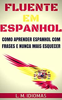 Livro Fluente em Espanhol: Como Aprender Espanhol Com Frases e Nunca Mais Esquecer