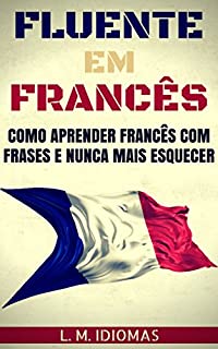 Livro Fluente em Francês: Como Aprender Francês Com Frases e Nunca Mais Esquecer