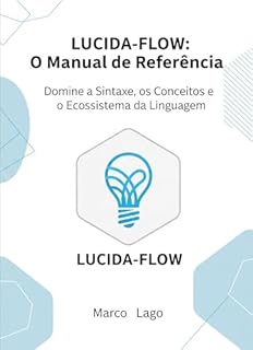 Livro Fluindo com Código: O Guia Definitivo da Linguagem Lucida-Flow: Da Automação de Scripts à Criação de Sistemas Extensíveis (A Biblioteca Lucida-Flow Livro 1)