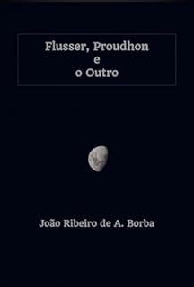 Flusser, Proudhon E O Outro