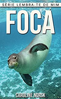 Livro Foca: Fotos Incríveis e Factos Divertidos sobre Foca para Crianças (Série Lembra-te de Mim)