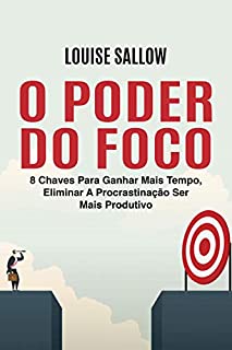 Livro O Poder Do Foco: 8 Chaves Para Ganhar Mais Tempo, Eliminar A Procrastinação Ser Mais Produtivo