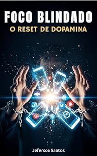 Livro Foco Blindado: O Reset de Dopamina Para Recuperar Atenção, Disciplina e Clareza Mental