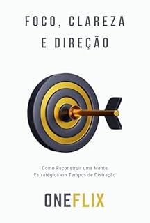 Livro Foco, Clareza e Direção: Como Reconstruir uma Mente Estratégica em Tempos de Distração
