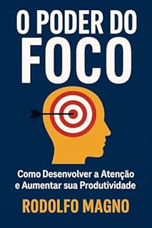 Livro O Poder do Foco: Como Desenvolver a Atenção e Aumentar sua Produtividade para Alcançar Sucesso e Realização Pessoal