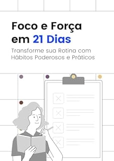 Livro Foco e Força em 21 Dias: Transforme sua Rotina com Hábitos Poderosos e Práticos