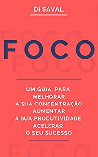 Livro FOCO : Um Guia para Melhorar a sua Concentração, Aumentar a sua Produtividade e Acelerar o seu Sucesso