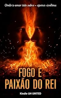 Livro FOGO E PAIXÃO DO REI: Onde o amor não salva – apenas queima. (O Coração de Alexandre o Grande Livro 2)