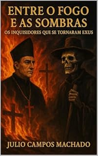 Livro Entre o Fogo e as Sombras: Os Inquisidores que se Tornaram Exus (Quantum Paradigma As Fronteiras do Infinito)