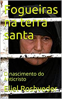 Livro Fogueiras na terra santa: O nascimento do Anticristo