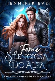 Livro A Fome Silenciosa do Alfa: Um Companheiro Rejeitado: Proximidade Forçada: Romance entre Lobisomem e Metamorfo (Saga dos corações selvagens Livro 5)