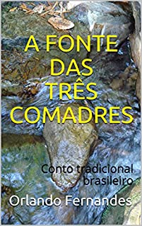 A FONTE DAS TRÊS COMADRES: Conto tradicional brasileiro