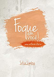 Foque em você!: Uma reflexão diária