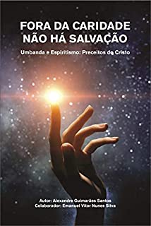 Livro Fora da Caridade não há Salvação: Umbanda e Espiritismo: Preceitos do Cristo