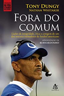 Fora do comum: Lições de integridade, ética e coragem de um dos maiores treinadores de futebol americano. (Na Vida Como no Esporte)