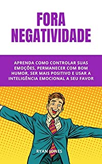 Livro Fora Negatividade: 10 Simples Passos Para Cortar O Negativo Fora, Ser Mais Positivo E Ter Mais Resultados Na Sua Vida E Carreira Profissional