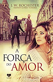 A força do amor: pelo espírito J.W. Rochester