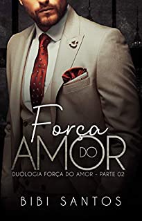 Livro A FORÇA DO AMOR: LIVRO PARTE 02 FINAL : ( DUOLOGIA FORÇA DO AMOR