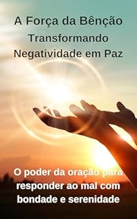 Livro A Força da Bênção: Transformando Negatividade em Paz: O poder da oração para responder ao mal com bondade e serenidade