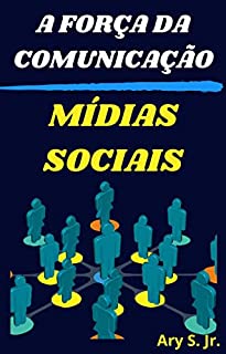 A força da comunicação Mídias Sociais: Estar presente nas redes sociais de forma estratégica é um imperativo para negócios e pessoas que querem se destacar.