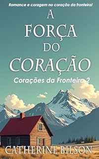 Livro A Força do Coração: Romance e coragem no coração da fronteira (Corações da Fronteira Livro 2)