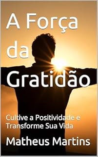 Livro A Força da Gratidão: Cultive a Positividade e Transforme Sua Vida