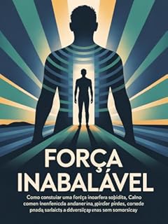 Força Inabalável - Como construir uma força interna sólida, capaz de enfrentar crises, perdas e adversidades sem se desmoronar.