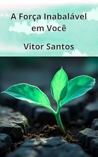 Livro A Força Inabalável em Você: Um Guia Prático para a Resiliência e Superação