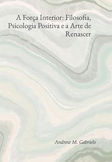 Livro A Força Interior: Filosofia, Psicologia Positiva E A Arte De Renascer