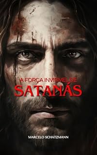 Livro A Força Invisível de Satanás: - Um guia para defender sua alma para todo o sempre!