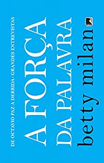 Livro A força da palavra: De Octavio Paz a Derrida: grandes entrevistas