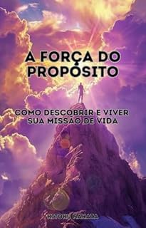 Livro A Força do Propósito: Como Descobrir e Viver Sua Missão de Vida