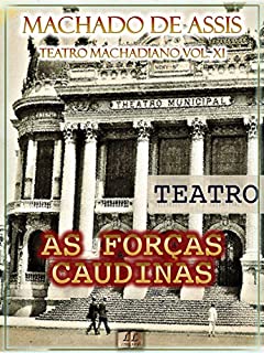 Livro As Forças Caudinas [Ilustrado, Índice Ativo, Notas, Com Biografia, Críticas e Análises] - Teatro Machadiano Vol. XI: Teatro
