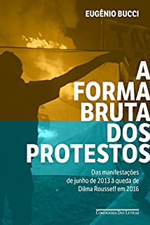 Livro A forma bruta dos protestos: Das manifestações de junho de 2013 à queda de Dilma Rousseff em 2016